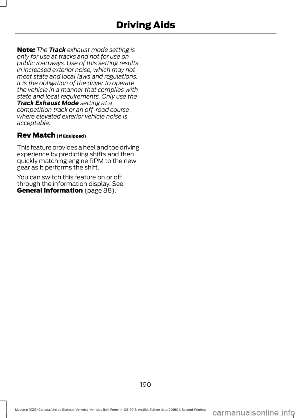 FORD MUSTANG 2019  Owners Manual Note:
The Track exhaust mode setting is
only for use at tracks and not for use on
public roadways. Use of this setting results
in increased exterior noise, which may not
meet state and local laws and 