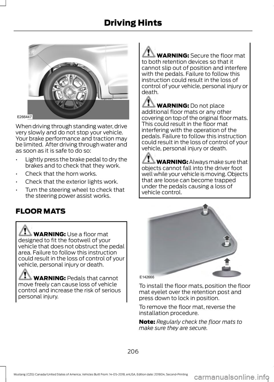 FORD MUSTANG 2019 Owners Manual When driving through standing water, drive
very slowly and do not stop your vehicle.
Your brake performance and traction may
be limited. After driving through water and
as soon as it is safe to do so FORD MUSTANG 2019 Owners Manual When driving through standing water, drive
very slowly and do not stop your vehicle.
Your brake performance and traction may
be limited. After driving through water and
as soon as it is safe to do so