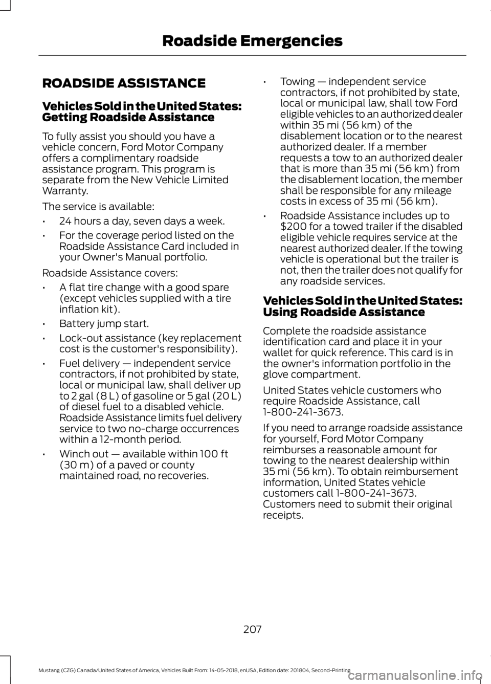 FORD MUSTANG 2019 Owners Manual ROADSIDE ASSISTANCE
Vehicles Sold in the United States:
Getting Roadside Assistance
To fully assist you should you have a
vehicle concern, Ford Motor Company
offers a complimentary roadside
assistance FORD MUSTANG 2019 Owners Manual ROADSIDE ASSISTANCE
Vehicles Sold in the United States:
Getting Roadside Assistance
To fully assist you should you have a
vehicle concern, Ford Motor Company
offers a complimentary roadside
assistance