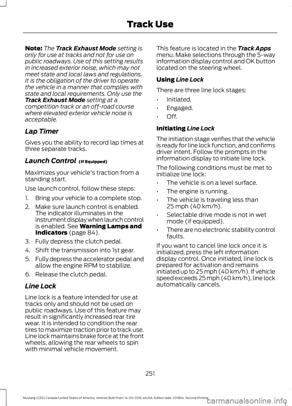 FORD MUSTANG 2019 Owners Manual Note:
The Track Exhaust Mode setting is
only for use at tracks and not for use on
public roadways. Use of this setting results
in increased exterior noise, which may not
meet state and local laws and FORD MUSTANG 2019 Owners Manual Note:
The Track Exhaust Mode setting is
only for use at tracks and not for use on
public roadways. Use of this setting results
in increased exterior noise, which may not
meet state and local laws and