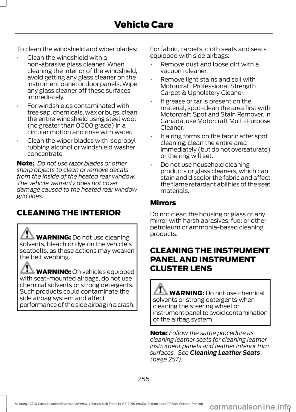 FORD MUSTANG 2019  Owners Manual To clean the windshield and wiper blades:
•
Clean the windshield with a
non-abrasive glass cleaner. When
cleaning the interior of the windshield,
avoid getting any glass cleaner on the
instrument pa