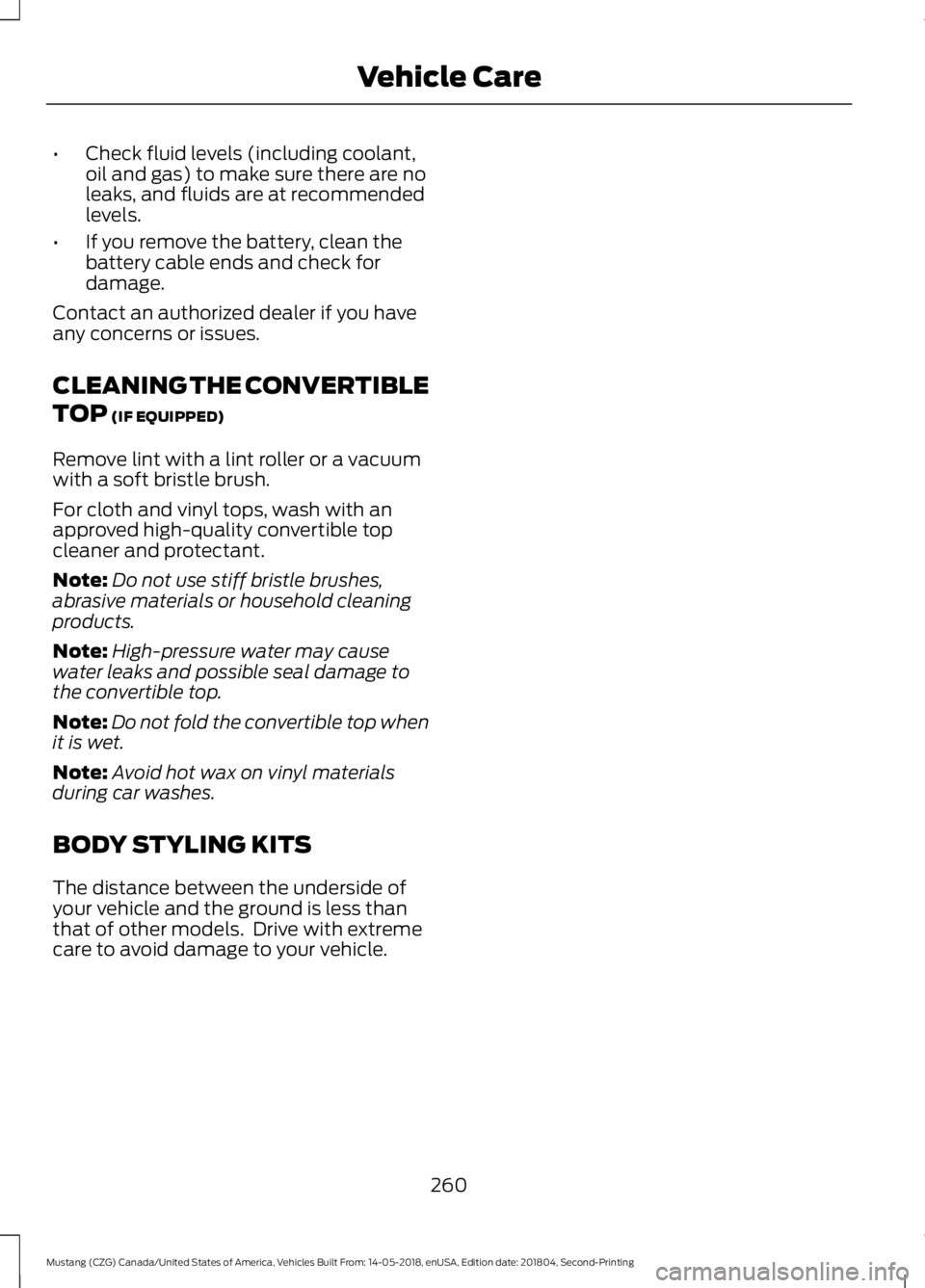 FORD MUSTANG 2019  Owners Manual •
Check fluid levels (including coolant,
oil and gas) to make sure there are no
leaks, and fluids are at recommended
levels.
• If you remove the battery, clean the
battery cable ends and check for