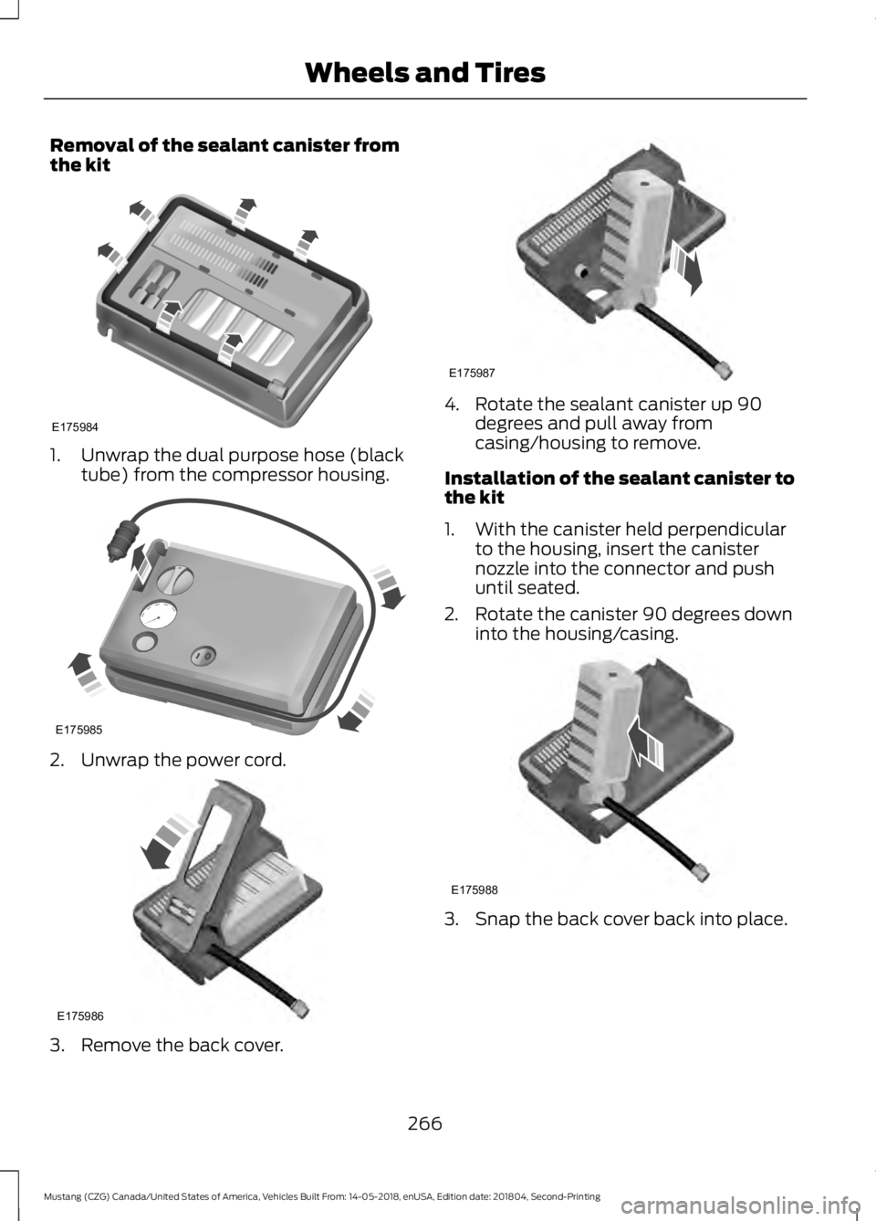 FORD MUSTANG 2019  Owners Manual Removal of the sealant canister from
the kit
1. Unwrap the dual purpose hose (black
tube) from the compressor housing. 2. Unwrap the power cord.
3. Remove the back cover. 4. Rotate the sealant caniste