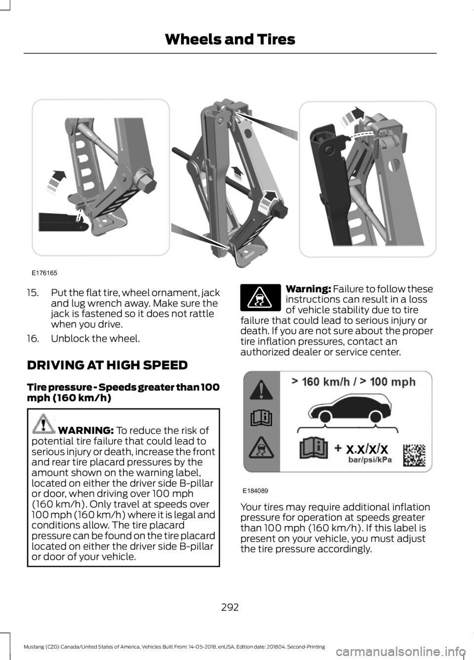 FORD MUSTANG 2019 Owners Manual 15.
Put the flat tire, wheel ornament, jack
and lug wrench away. Make sure the
jack is fastened so it does not rattle
when you drive.
16. Unblock the wheel.
DRIVING AT HIGH SPEED
Tire pressure - Speed FORD MUSTANG 2019 Owners Manual 15.
Put the flat tire, wheel ornament, jack
and lug wrench away. Make sure the
jack is fastened so it does not rattle
when you drive.
16. Unblock the wheel.
DRIVING AT HIGH SPEED
Tire pressure - Speed