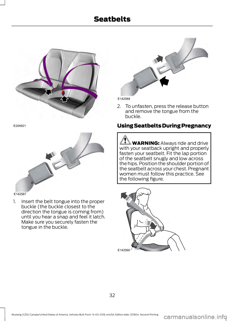 FORD MUSTANG 2019  Owners Manual 1. Insert the belt tongue into the proper
buckle (the buckle closest to the
direction the tongue is coming from)
until you hear a snap and feel it latch.
Make sure you securely fasten the
tongue in th
