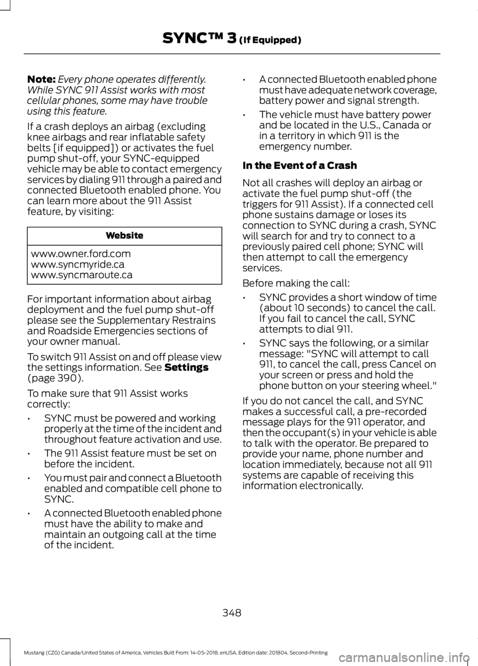 FORD MUSTANG 2019 Owners Manual Note:
Every phone operates differently.
While SYNC 911 Assist works with most
cellular phones, some may have trouble
using this feature.
If a crash deploys an airbag (excluding
knee airbags and rear i FORD MUSTANG 2019 Owners Manual Note:
Every phone operates differently.
While SYNC 911 Assist works with most
cellular phones, some may have trouble
using this feature.
If a crash deploys an airbag (excluding
knee airbags and rear i