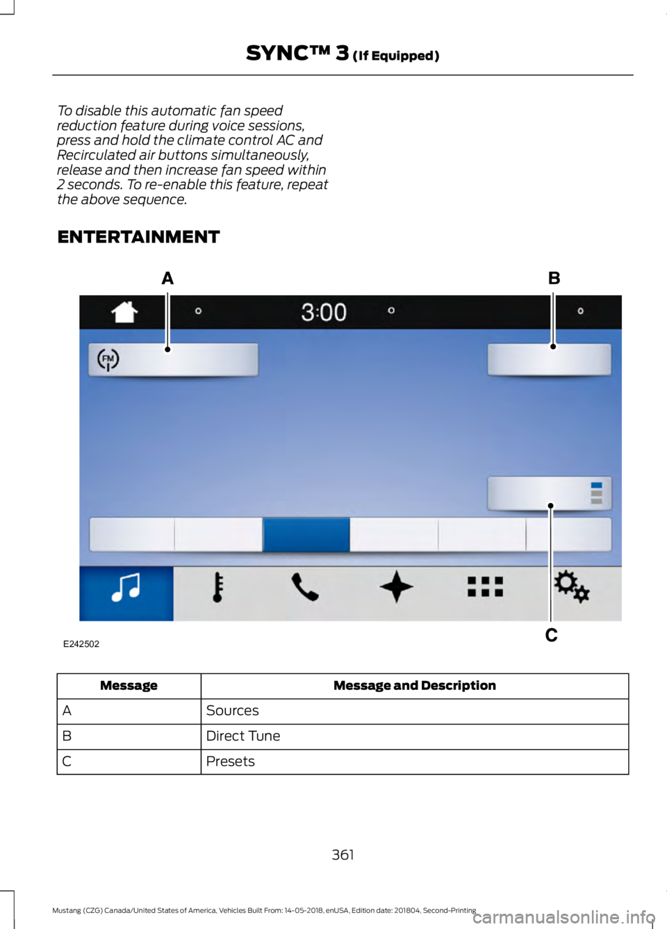 FORD MUSTANG 2019  Owners Manual To disable this automatic fan speed
reduction feature during voice sessions,
press and hold the climate control AC and
Recirculated air buttons simultaneously,
release and then increase fan speed with