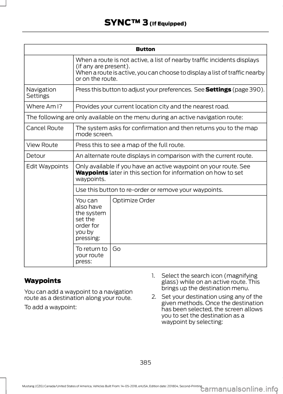 FORD MUSTANG 2019  Owners Manual Button
When a route is not active, a list of nearby traffic incidents displays
(if any are present).
When a route is active, you can choose to display a list of traffic nearby
or on the route.
Press t