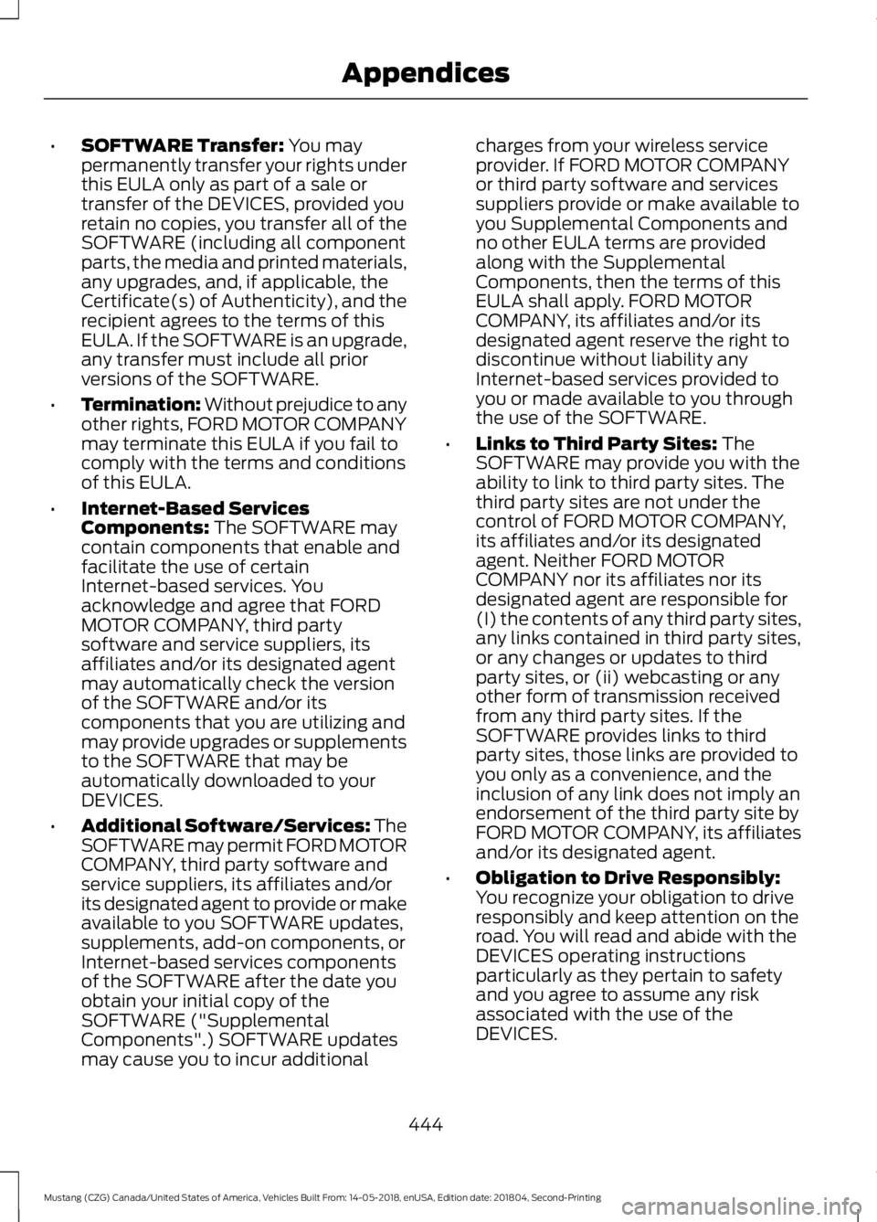 FORD MUSTANG 2019  Owners Manual •
SOFTWARE Transfer: You may
permanently transfer your rights under
this EULA only as part of a sale or
transfer of the DEVICES, provided you
retain no copies, you transfer all of the
SOFTWARE (incl