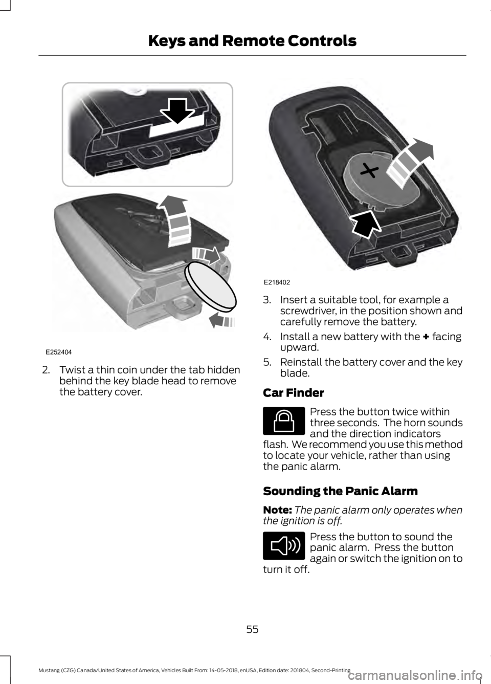FORD MUSTANG 2019  Owners Manual 2. Twist a thin coin under the tab hidden
behind the key blade head to remove
the battery cover. 3. Insert a suitable tool, for example a
screwdriver, in the position shown and
carefully remove the ba