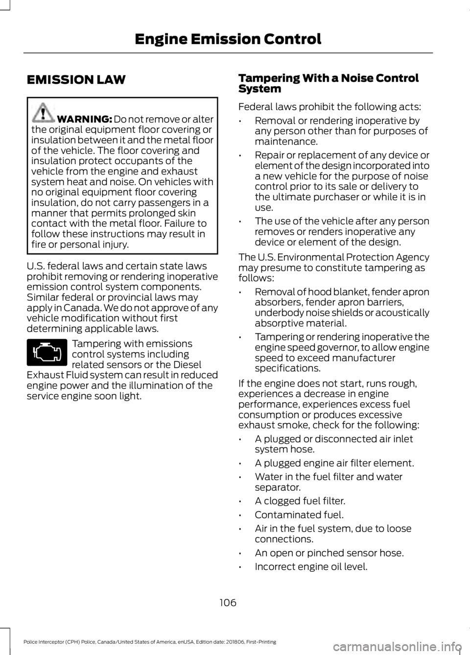 FORD POLICE INTERCEPTOR 2019  Owners Manual EMISSION LAW
WARNING: Do not remove or alter
the original equipment floor covering or
insulation between it and the metal floor
of the vehicle. The floor covering and
insulation protect occupants of t