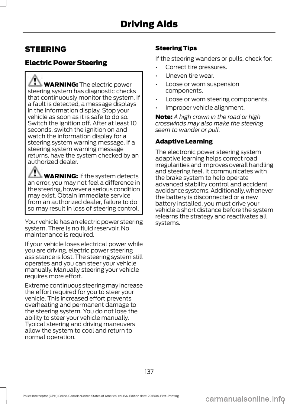 FORD POLICE INTERCEPTOR 2019  Owners Manual STEERING
Electric Power Steering
WARNING: The electric power
steering system has diagnostic checks
that continuously monitor the system. If
a fault is detected, a message displays
in the information d
