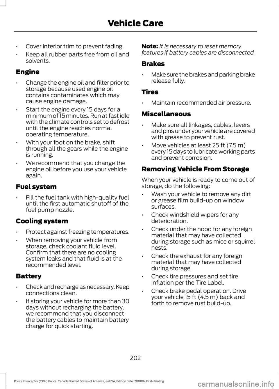 FORD POLICE INTERCEPTOR 2019  Owners Manual •
Cover interior trim to prevent fading.
• Keep all rubber parts free from oil and
solvents.
Engine
• Change the engine oil and filter prior to
storage because used engine oil
contains contamina