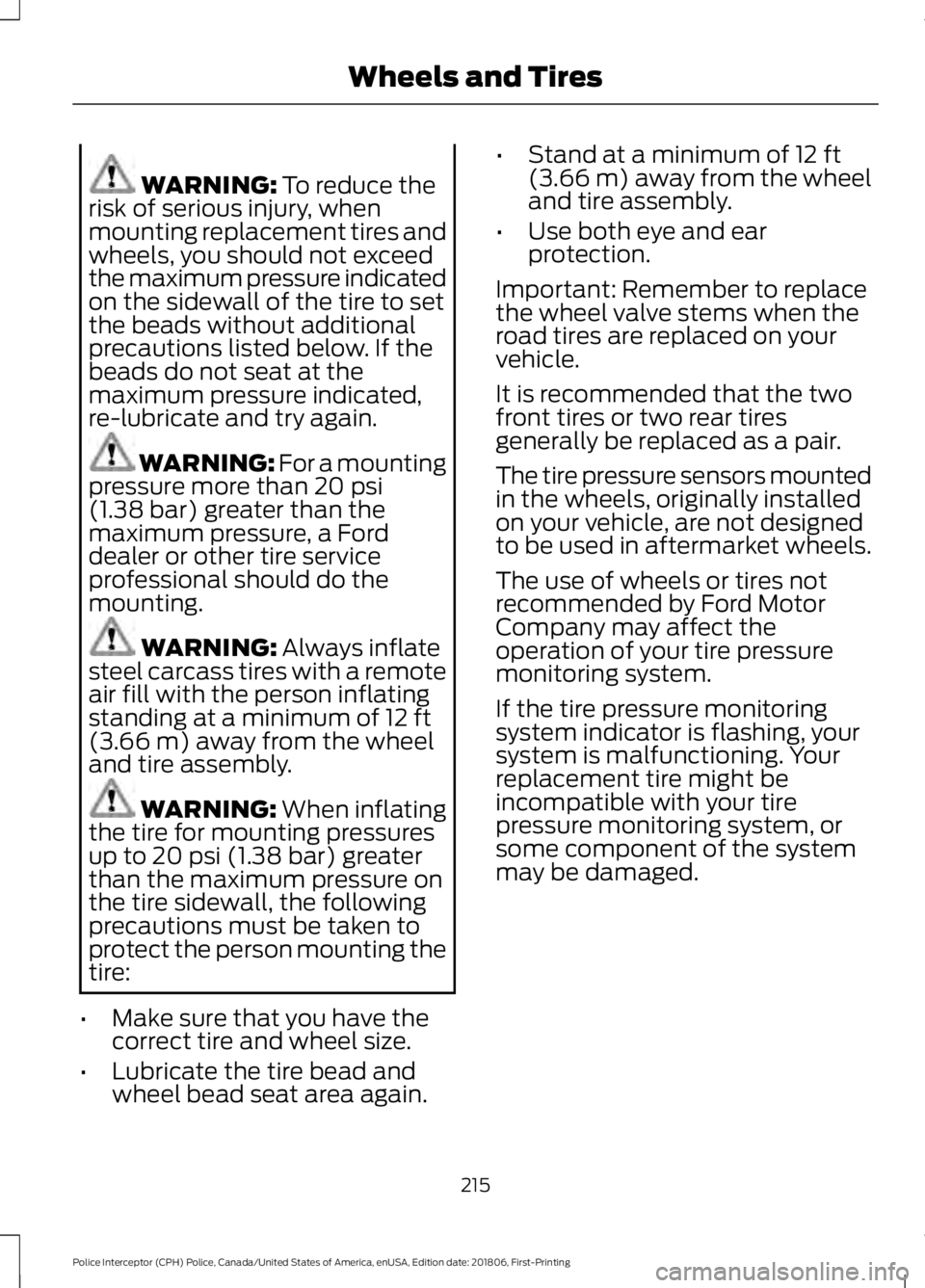 FORD POLICE INTERCEPTOR 2019  Owners Manual WARNING: To reduce the
risk of serious injury, when
mounting replacement tires and
wheels, you should not exceed
the maximum pressure indicated
on the sidewall of the tire to set
the beads without add