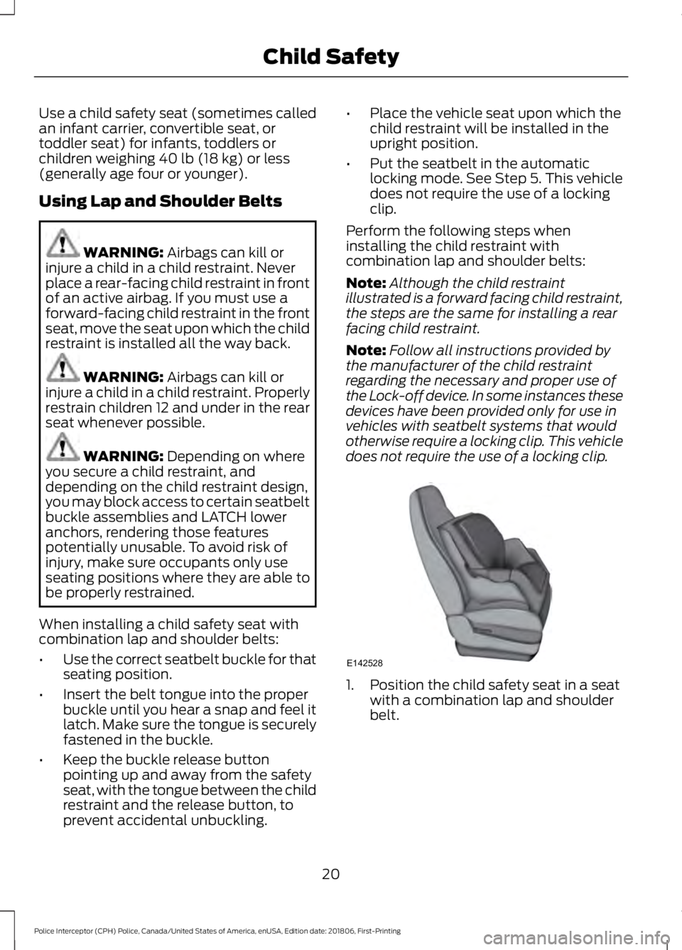 FORD POLICE INTERCEPTOR 2019  Owners Manual Use a child safety seat (sometimes called
an infant carrier, convertible seat, or
toddler seat) for infants, toddlers or
children weighing 40 lb (18 kg) or less
(generally age four or younger).
Using 