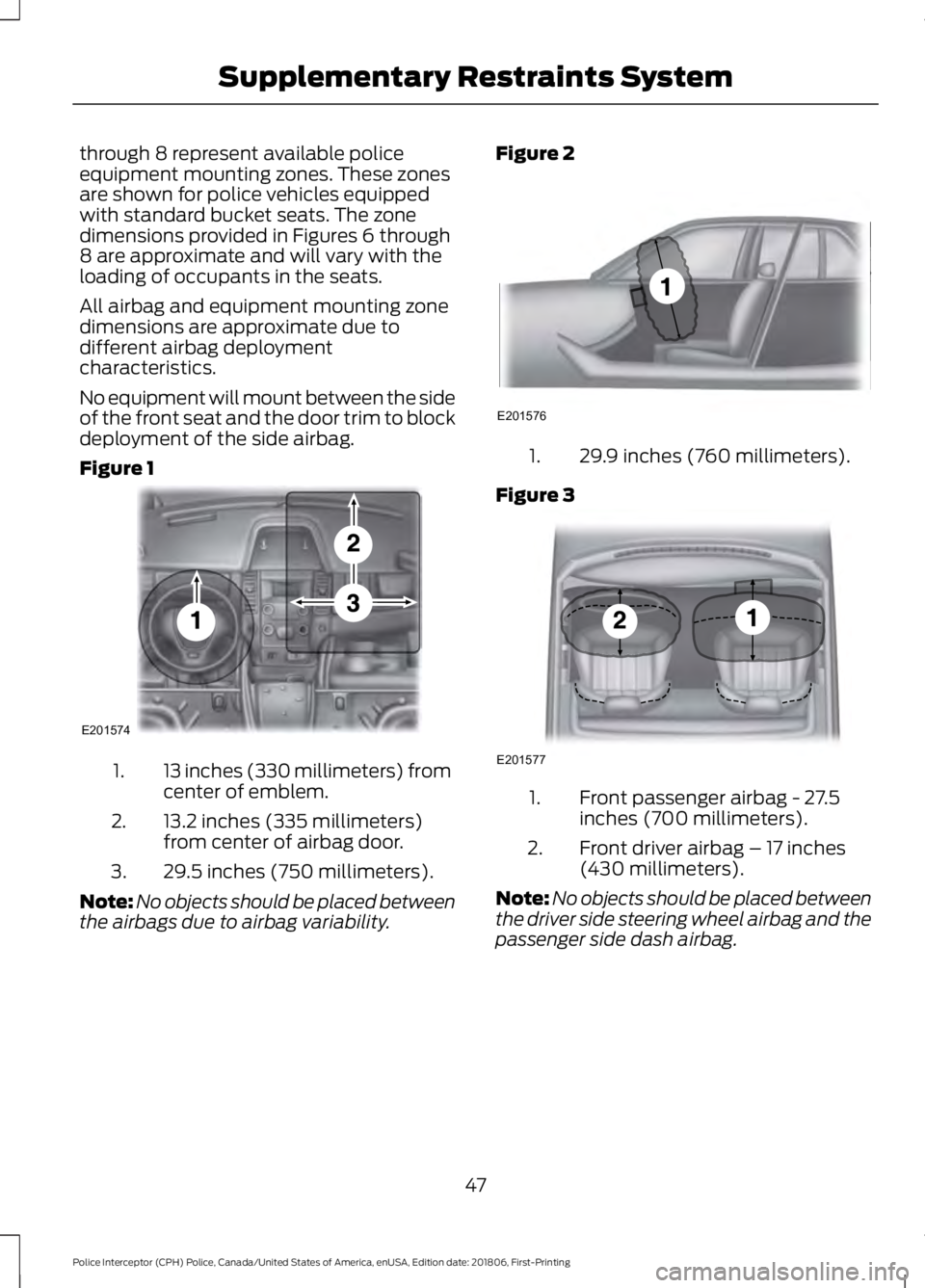 FORD POLICE INTERCEPTOR 2019  Owners Manual through 8 represent available police
equipment mounting zones. These zones
are shown for police vehicles equipped
with standard bucket seats. The zone
dimensions provided in Figures 6 through
8 are ap
