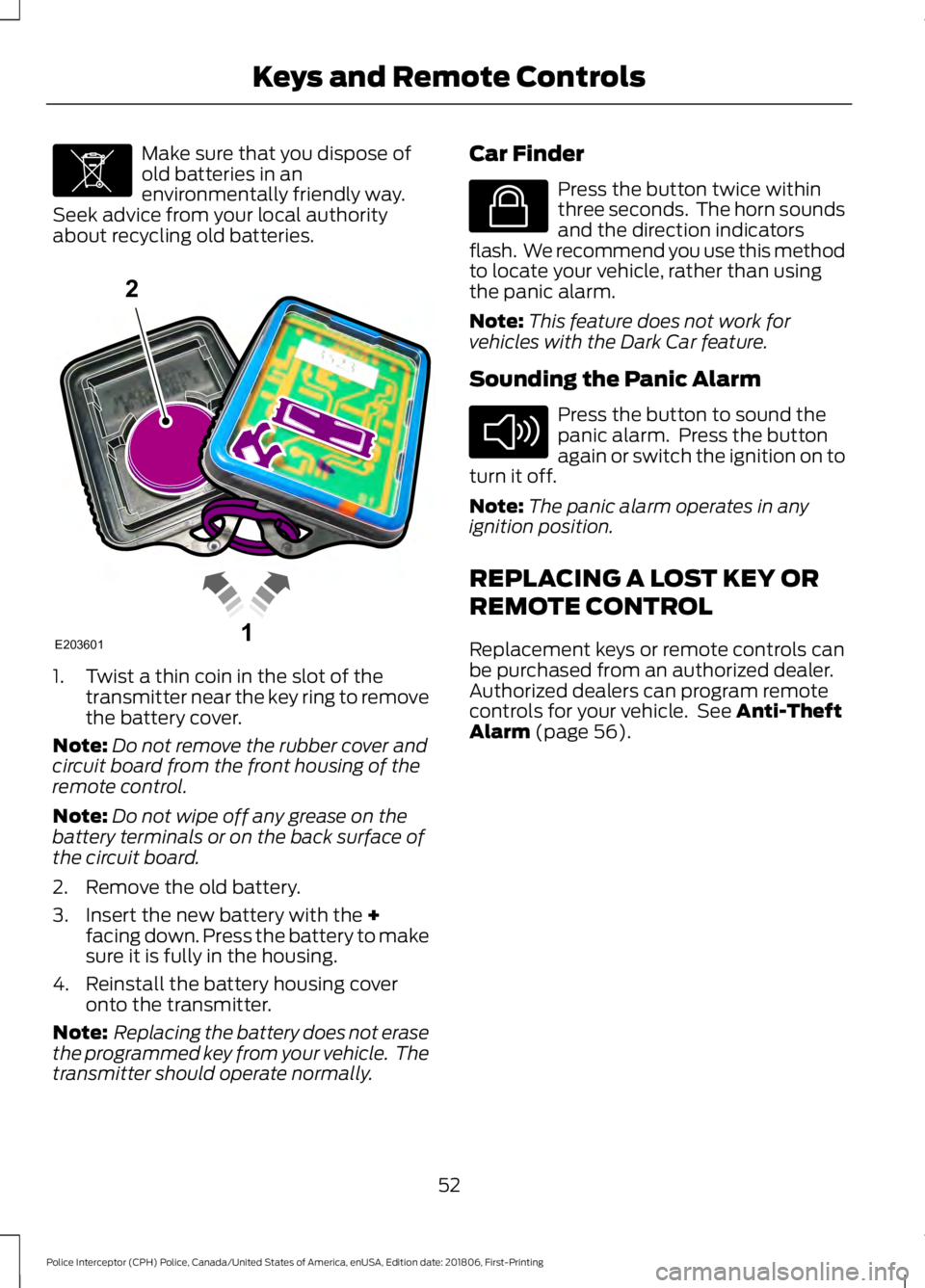 FORD POLICE INTERCEPTOR 2019  Owners Manual Make sure that you dispose of
old batteries in an
environmentally friendly way.
Seek advice from your local authority
about recycling old batteries. 1. Twist a thin coin in the slot of the
transmitter