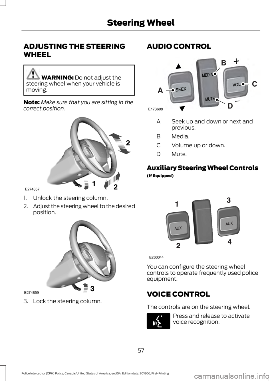 FORD POLICE INTERCEPTOR 2019  Owners Manual ADJUSTING THE STEERING
WHEEL
WARNING: Do not adjust the
steering wheel when your vehicle is
moving.
Note: Make sure that you are sitting in the
correct position. 1. Unlock the steering column.
2.
Adju