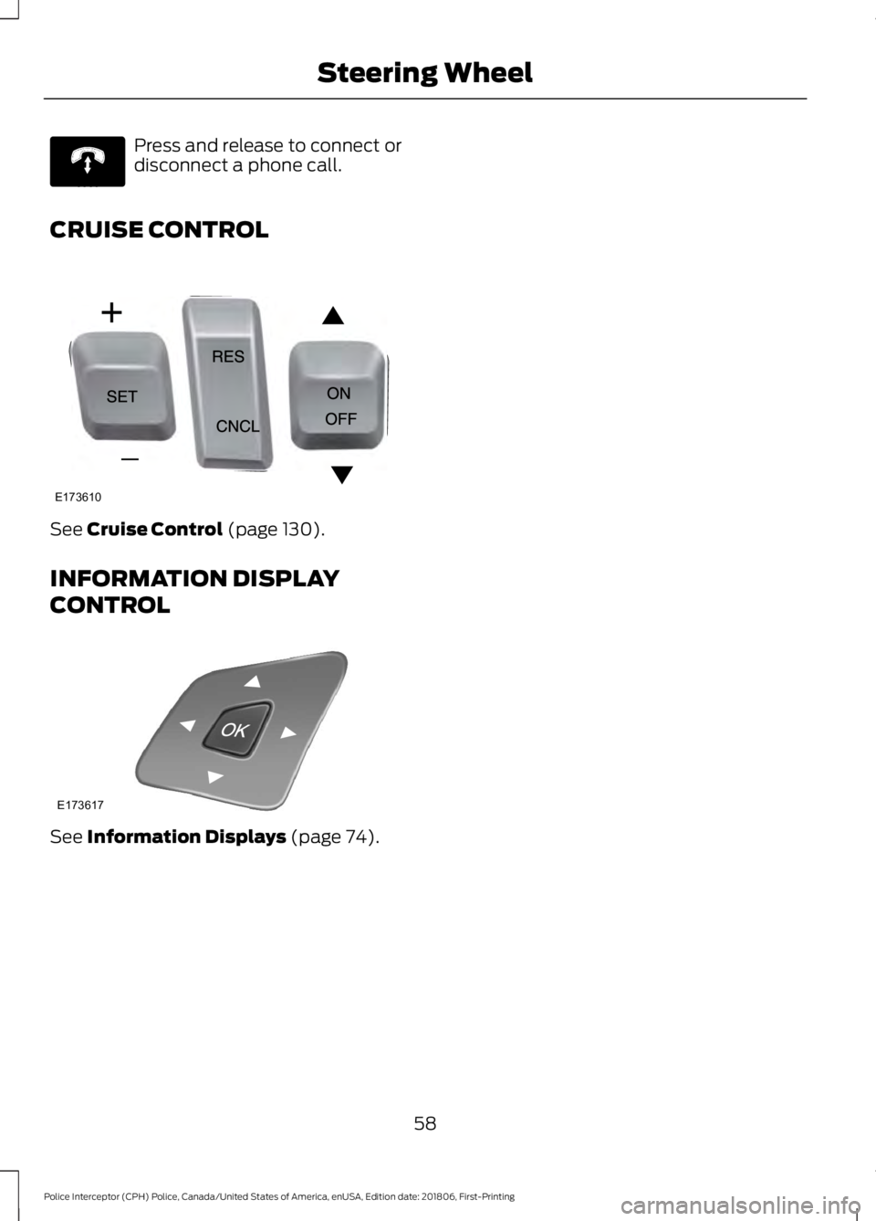 FORD POLICE INTERCEPTOR 2019  Owners Manual Press and release to connect or
disconnect a phone call.
CRUISE CONTROL See Cruise Control (page 130).
INFORMATION DISPLAY
CONTROL See 
Information Displays (page 74).
58
Police Interceptor (CPH) Poli