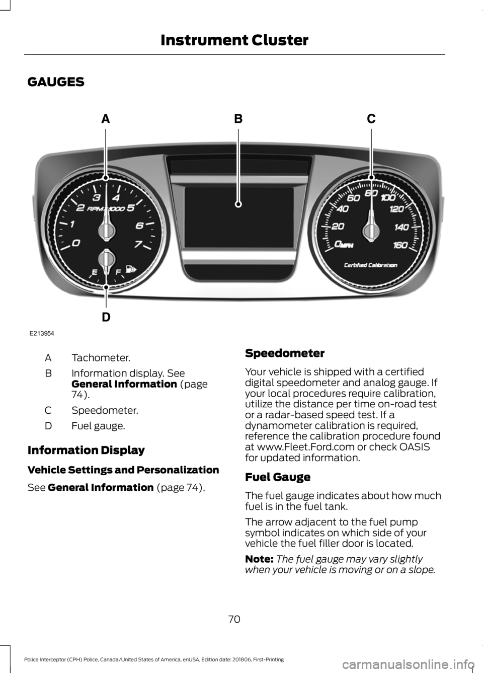 FORD POLICE INTERCEPTOR 2019  Owners Manual GAUGES
Tachometer.
A
Information display. See
General Information (page
74).
B
Speedometer.
C
Fuel gauge.
D
Information Display
Vehicle Settings and Personalization
See 
General Information (page 74).