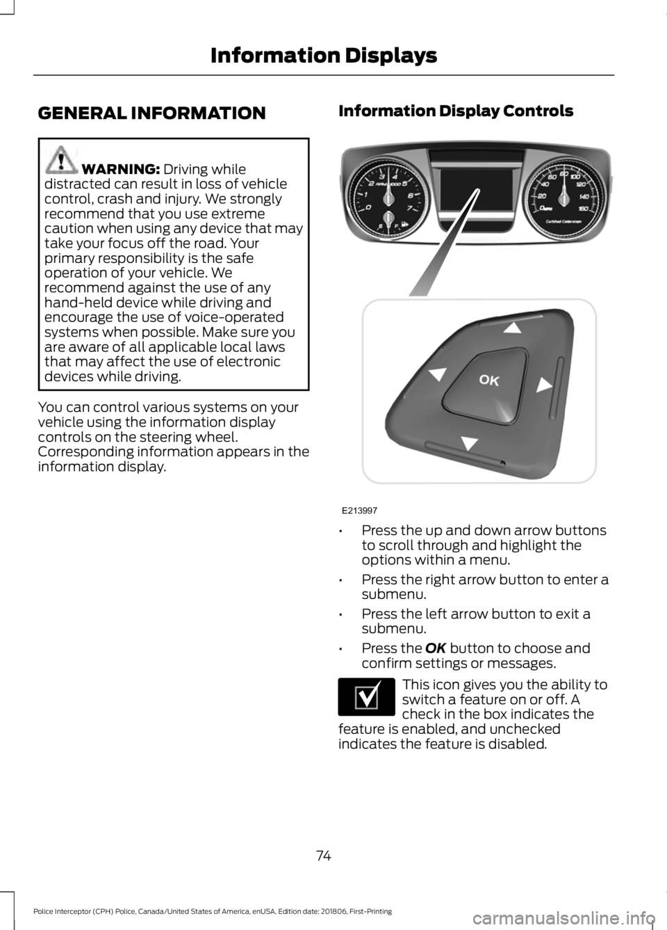 FORD POLICE INTERCEPTOR 2019  Owners Manual GENERAL INFORMATION
WARNING: Driving while
distracted can result in loss of vehicle
control, crash and injury. We strongly
recommend that you use extreme
caution when using any device that may
take yo