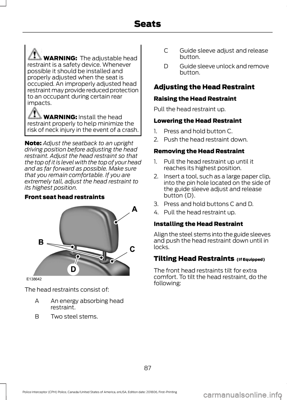 FORD POLICE INTERCEPTOR 2019  Owners Manual WARNING:  The adjustable head
restraint is a safety device. Whenever
possible it should be installed and
properly adjusted when the seat is
occupied. An improperly adjusted head
restraint may provide 
