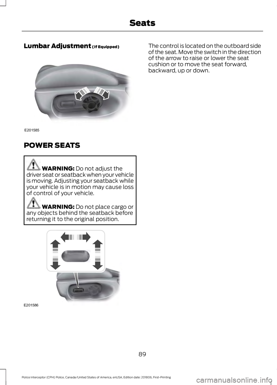 FORD POLICE INTERCEPTOR 2019  Owners Manual Lumbar Adjustment (If Equipped)
POWER SEATS
WARNING: 
Do not adjust the
driver seat or seatback when your vehicle
is moving. Adjusting your seatback while
your vehicle is in motion may cause loss
of c