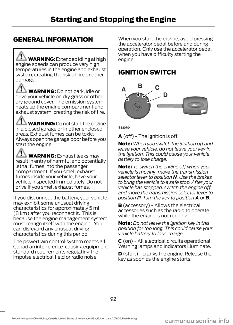 FORD POLICE INTERCEPTOR 2019  Owners Manual GENERAL INFORMATION
WARNING: Extended idling at high
engine speeds can produce very high
temperatures in the engine and exhaust
system, creating the risk of fire or other
damage. WARNING: Do not park,