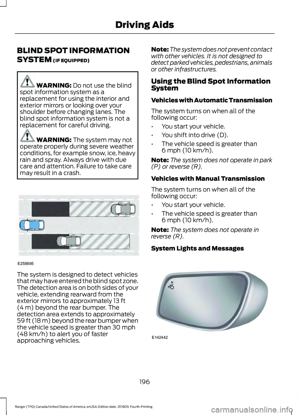 FORD RANGER 2019  Owners Manual BLIND SPOT INFORMATION
SYSTEM (IF EQUIPPED)
WARNING: 
Do not use the blind
spot information system as a
replacement for using the interior and
exterior mirrors or looking over your
shoulder before cha