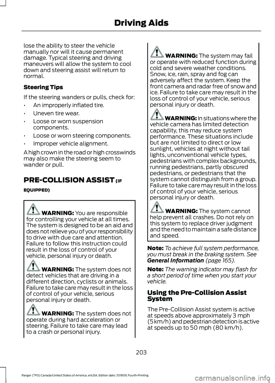 FORD RANGER 2019  Owners Manual lose the ability to steer the vehicle
manually nor will it cause permanent
damage. Typical steering and driving
maneuvers will allow the system to cool
down and steering assist will return to
normal.
