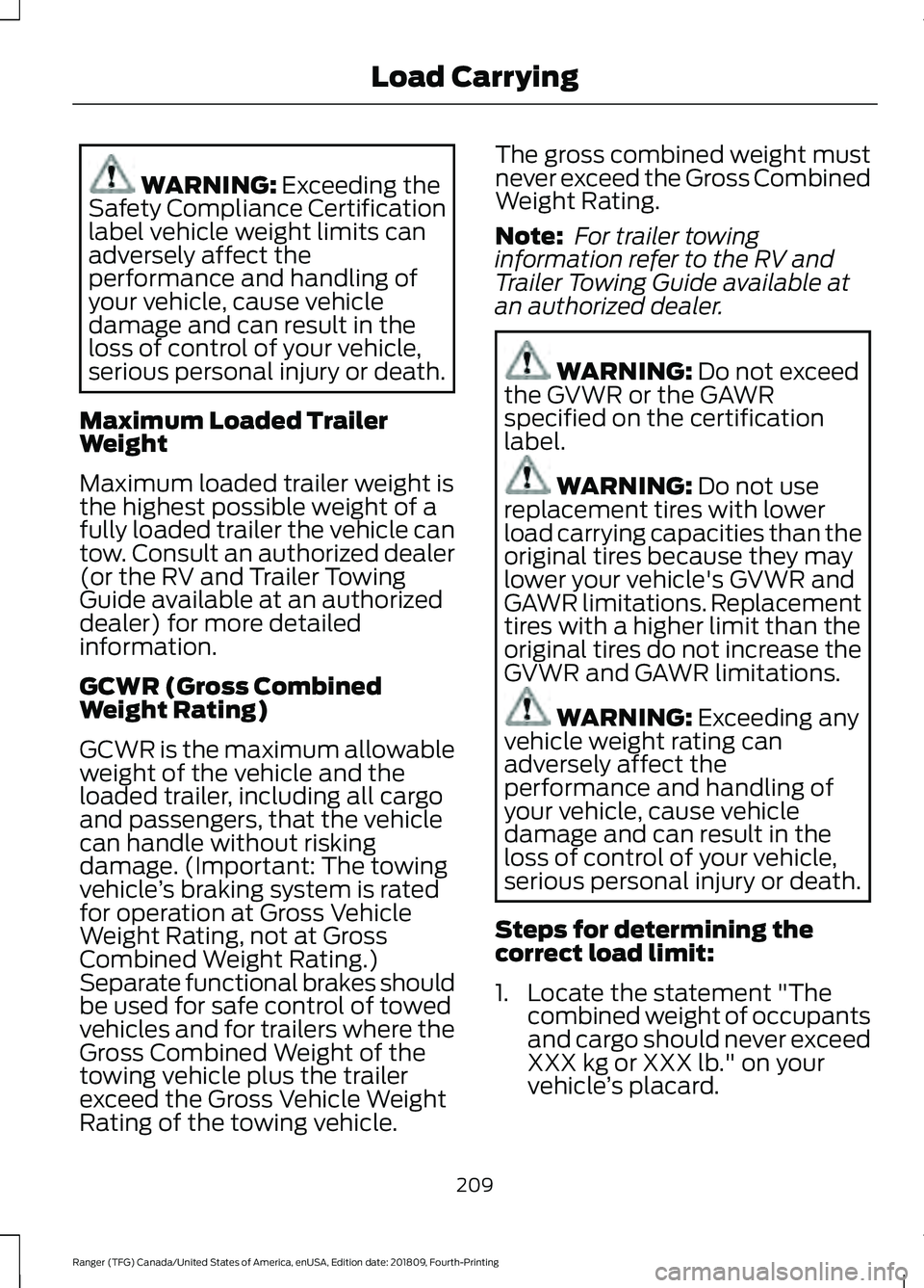 FORD RANGER 2019  Owners Manual WARNING: Exceeding the
Safety Compliance Certification
label vehicle weight limits can
adversely affect the
performance and handling of
your vehicle, cause vehicle
damage and can result in the
loss of