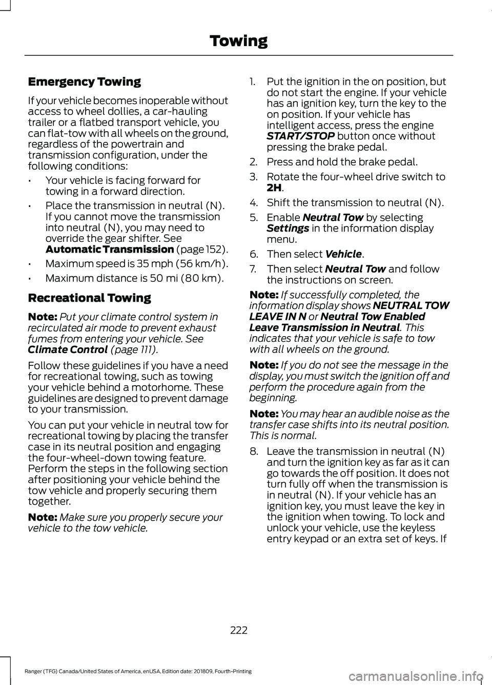 FORD RANGER 2019  Owners Manual Emergency Towing
If your vehicle becomes inoperable without
access to wheel dollies, a car-hauling
trailer or a flatbed transport vehicle, you
can flat-tow with all wheels on the ground,
regardless of