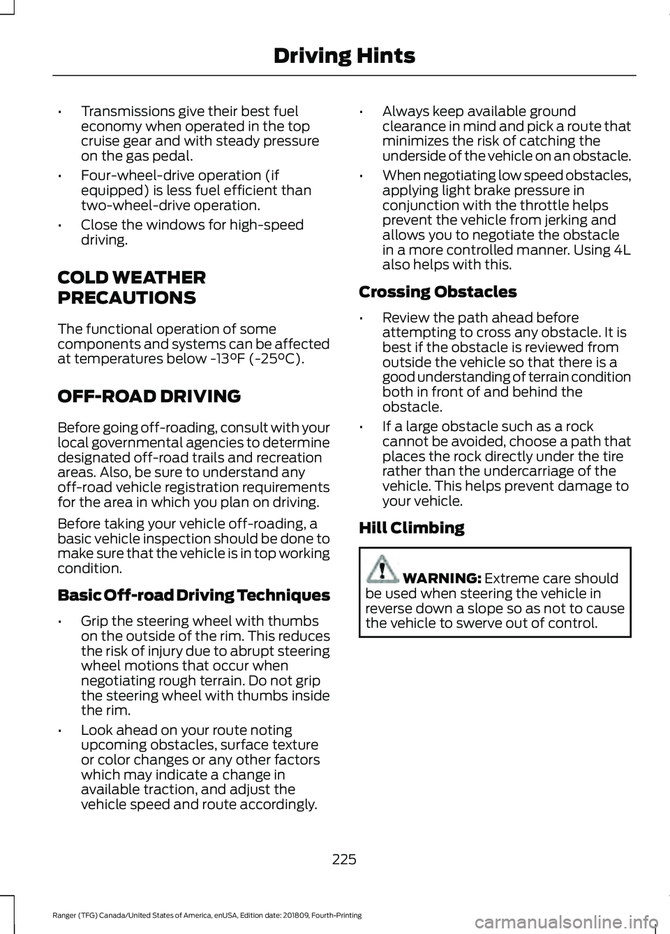 FORD RANGER 2019  Owners Manual •
Transmissions give their best fuel
economy when operated in the top
cruise gear and with steady pressure
on the gas pedal.
• Four-wheel-drive operation (if
equipped) is less fuel efficient than
