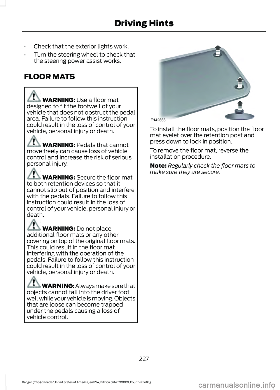 FORD RANGER 2019  Owners Manual •
Check that the exterior lights work.
• Turn the steering wheel to check that
the steering power assist works.
FLOOR MATS WARNING: Use a floor mat
designed to fit the footwell of your
vehicle tha