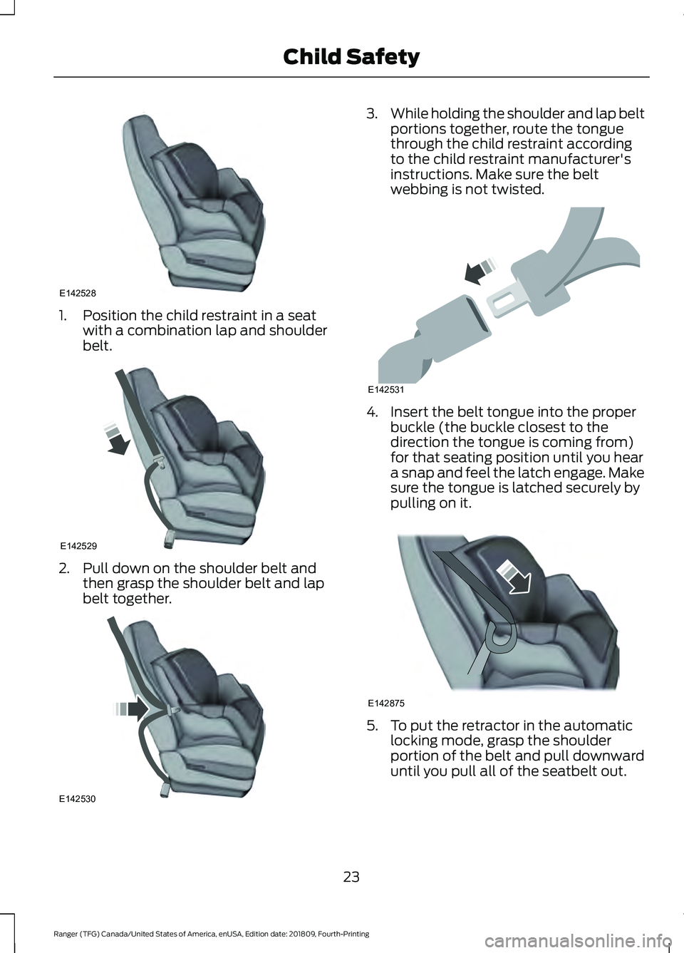 FORD RANGER 2019  Owners Manual 1. Position the child restraint in a seat
with a combination lap and shoulder
belt. 2. Pull down on the shoulder belt and
then grasp the shoulder belt and lap
belt together. 3.
While holding the shoul