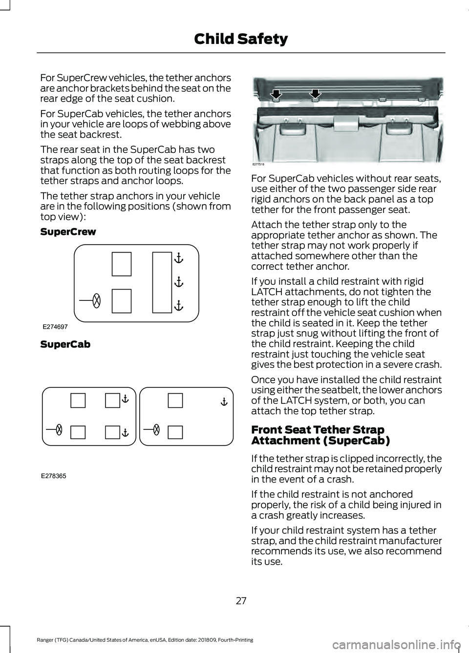FORD RANGER 2019  Owners Manual For SuperCrew vehicles, the tether anchors
are anchor brackets behind the seat on the
rear edge of the seat cushion.
For SuperCab vehicles, the tether anchors
in your vehicle are loops of webbing abov