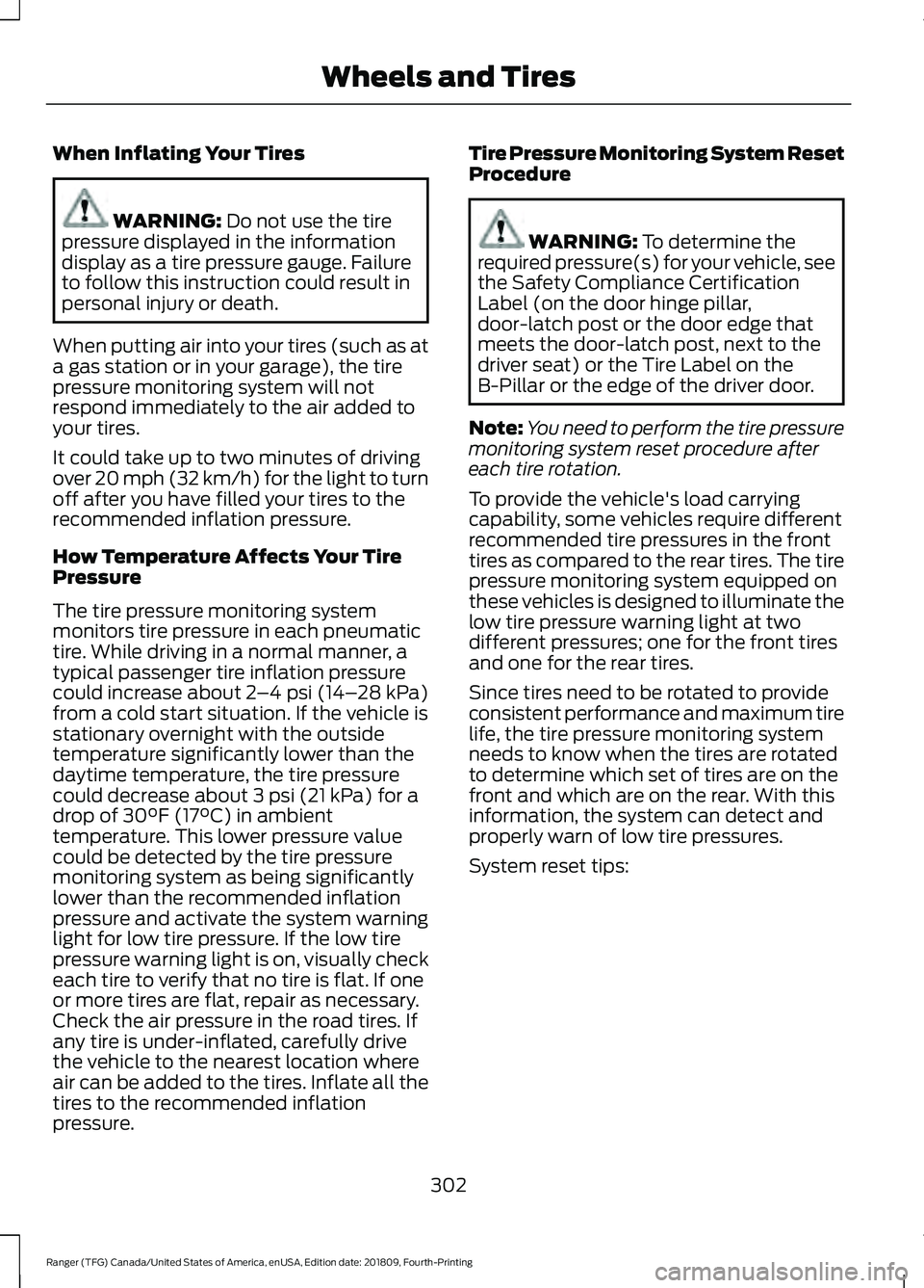 FORD RANGER 2019  Owners Manual When Inflating Your Tires
WARNING: Do not use the tire
pressure displayed in the information
display as a tire pressure gauge. Failure
to follow this instruction could result in
personal injury or dea