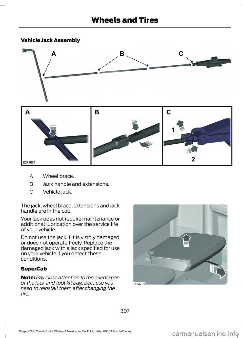 FORD RANGER 2019  Owners Manual Vehicle Jack Assembly
Wheel brace.
A
Jack handle and extensions.
B
Vehicle jack.
C
The jack, wheel brace, extensions and jack
handle are in the cab.
Your jack does not require maintenance or
additiona