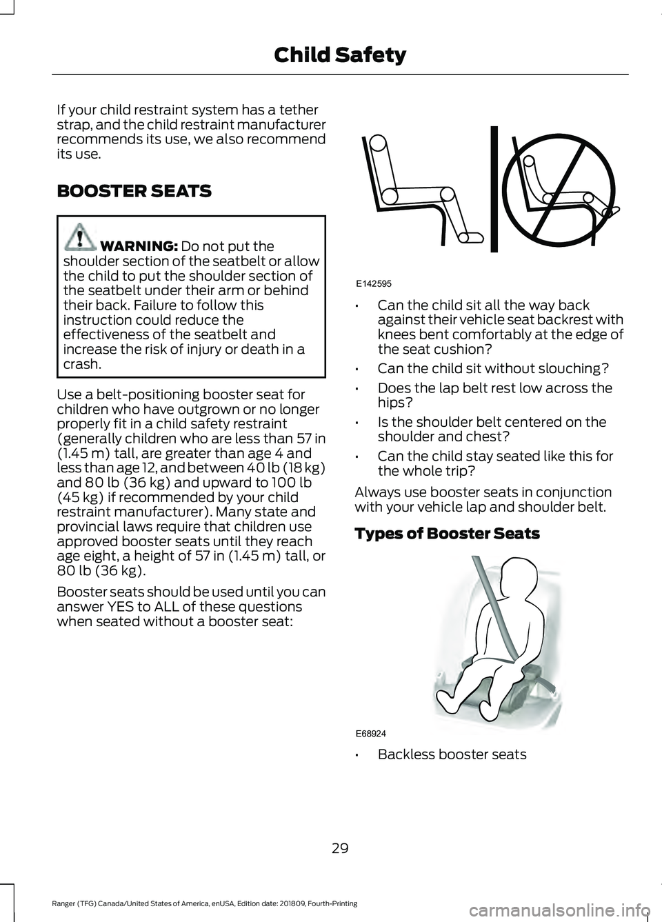 FORD RANGER 2019  Owners Manual If your child restraint system has a tether
strap, and the child restraint manufacturer
recommends its use, we also recommend
its use.
BOOSTER SEATS
WARNING: Do not put the
shoulder section of the sea