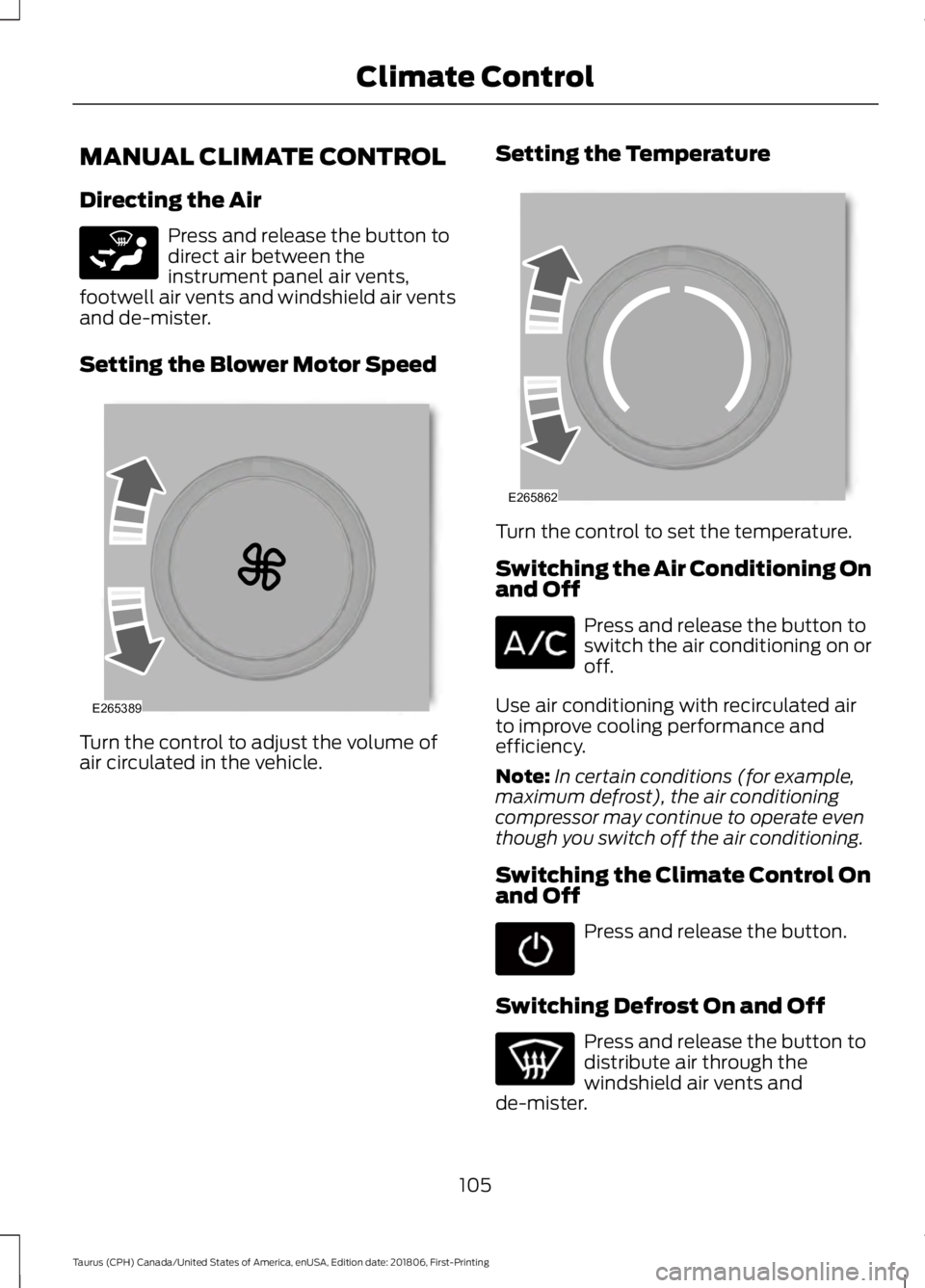 FORD TAURUS 2019  Owners Manual MANUAL CLIMATE CONTROL
Directing the Air
Press and release the button to
direct air between the
instrument panel air vents,
footwell air vents and windshield air vents
and de-mister.
Setting the Blowe