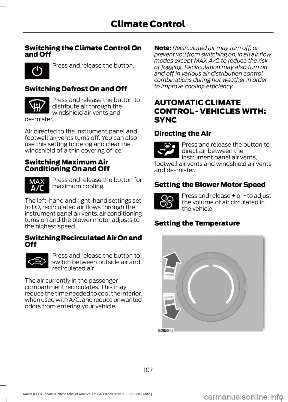 FORD TAURUS 2019  Owners Manual Switching the Climate Control On
and Off
Press and release the button.
Switching Defrost On and Off Press and release the button to
distribute air through the
windshield air vents and
de-mister.
Air d