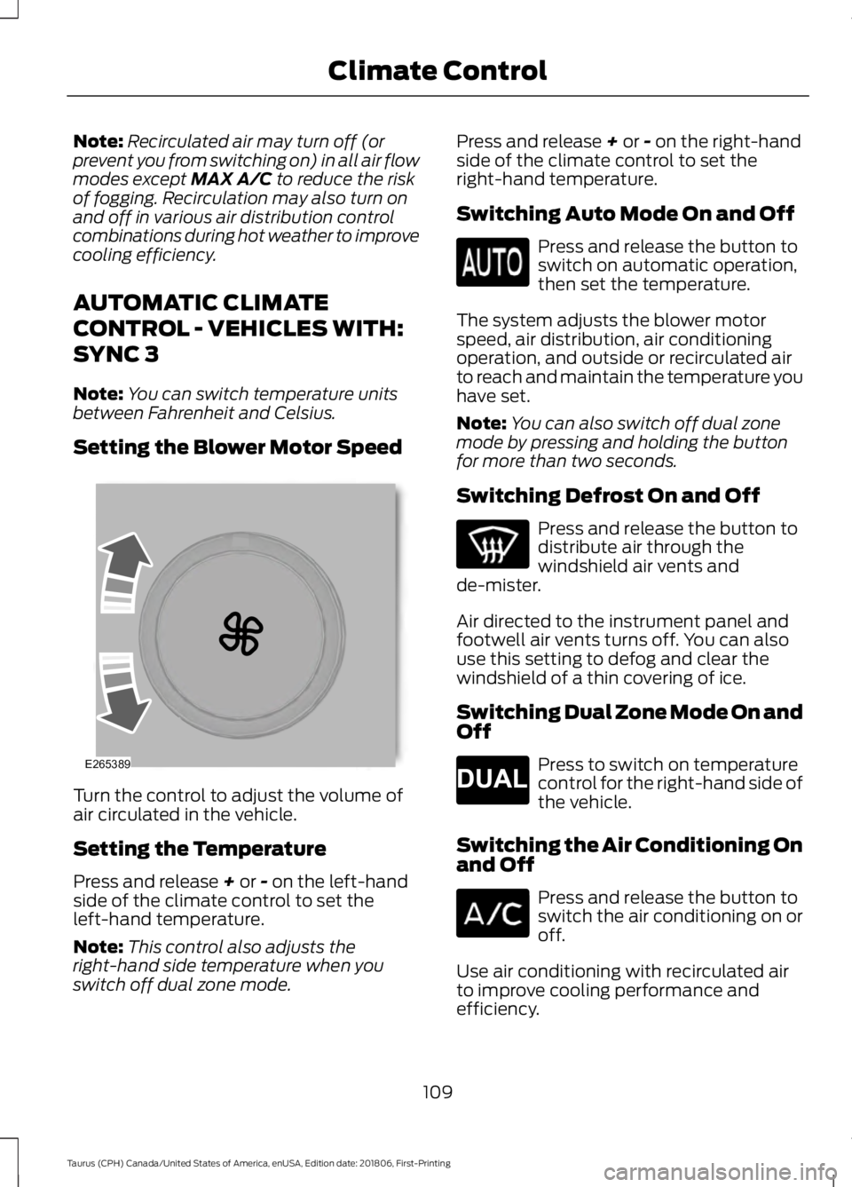 FORD TAURUS 2019  Owners Manual Note:
Recirculated air may turn off (or
prevent you from switching on) in all air flow
modes except MAX A/C to reduce the risk
of fogging. Recirculation may also turn on
and off in various air distrib