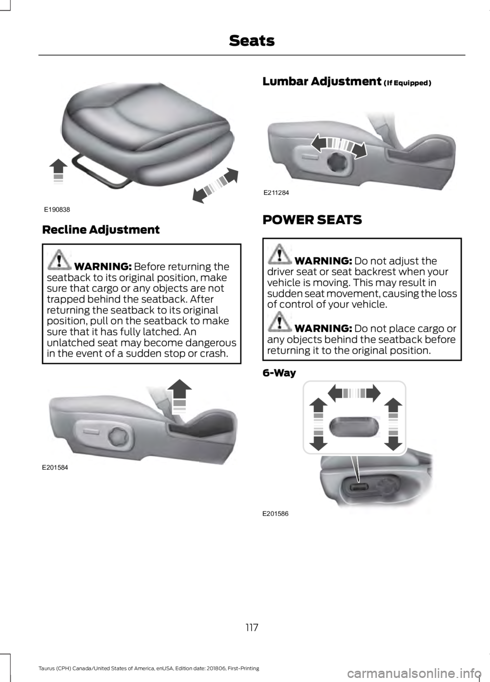 FORD TAURUS 2019  Owners Manual Recline Adjustment
WARNING: Before returning the
seatback to its original position, make
sure that cargo or any objects are not
trapped behind the seatback. After
returning the seatback to its origina