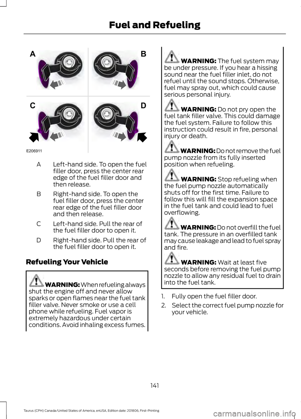 FORD TAURUS 2019  Owners Manual Left-hand side. To open the fuel
filler door, press the center rear
edge of the fuel filler door and
then release.
A
Right-hand side. To open the
fuel filler door, press the center
rear edge of the fu
