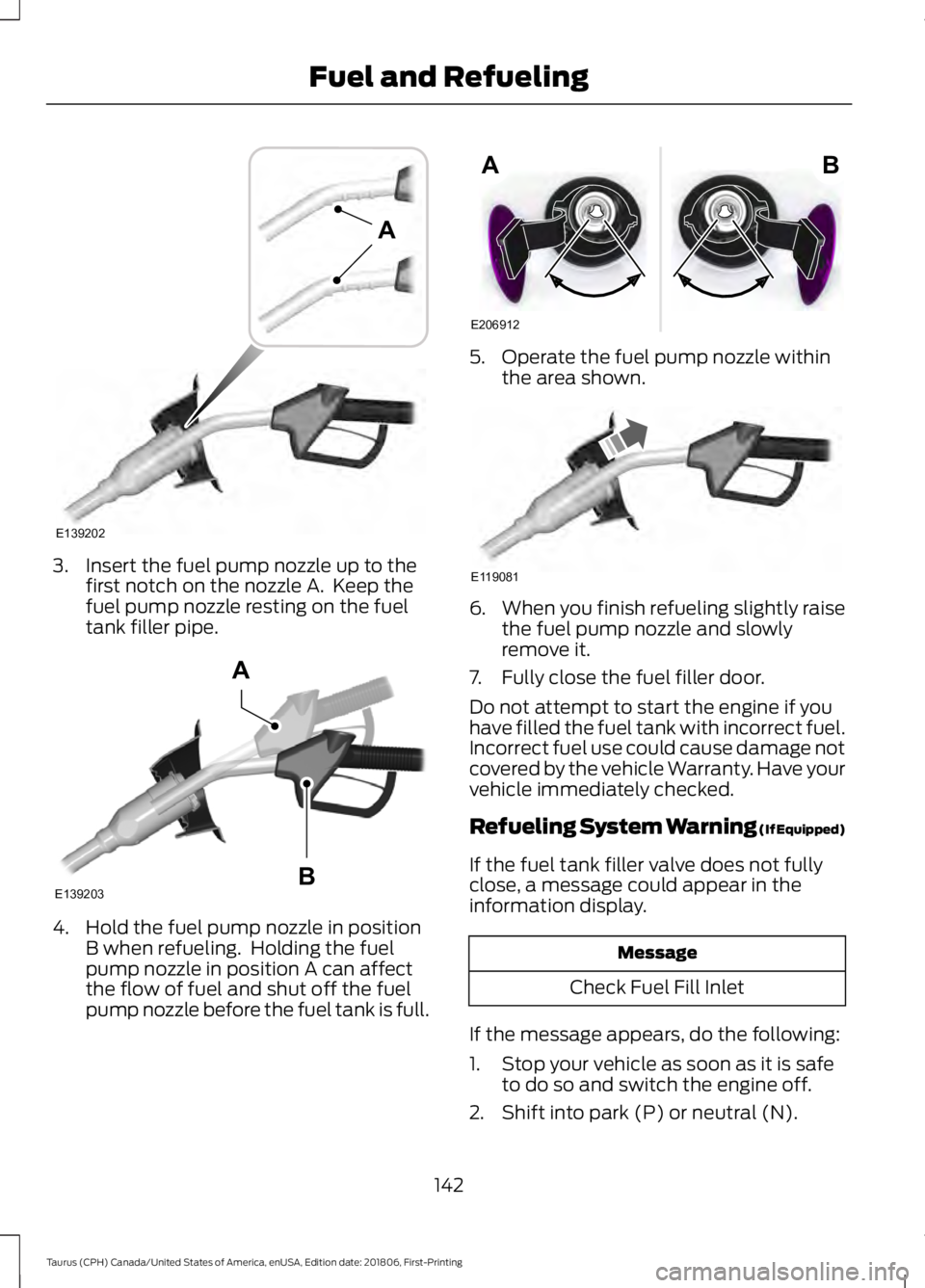 FORD TAURUS 2019  Owners Manual 3. Insert the fuel pump nozzle up to the
first notch on the nozzle A.  Keep the
fuel pump nozzle resting on the fuel
tank filler pipe. 4. Hold the fuel pump nozzle in position
B when refueling.  Holdi