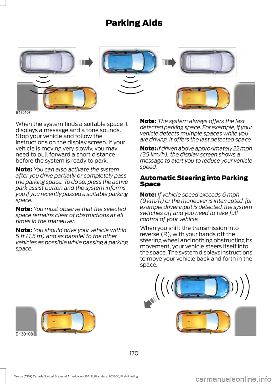 FORD TAURUS 2019  Owners Manual When the system finds a suitable space it
displays a message and a tone sounds.
Stop your vehicle and follow the
instructions on the display screen. If your
vehicle is moving very slowly, you may
need