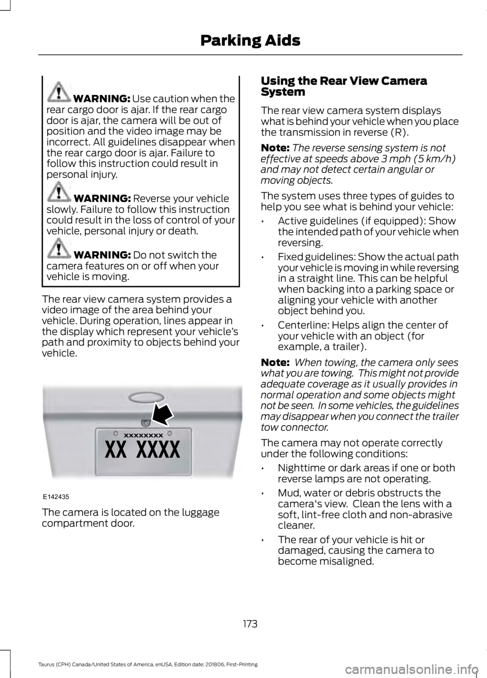 FORD TAURUS 2019  Owners Manual WARNING: Use caution when the
rear cargo door is ajar. If the rear cargo
door is ajar, the camera will be out of
position and the video image may be
incorrect. All guidelines disappear when
the rear c