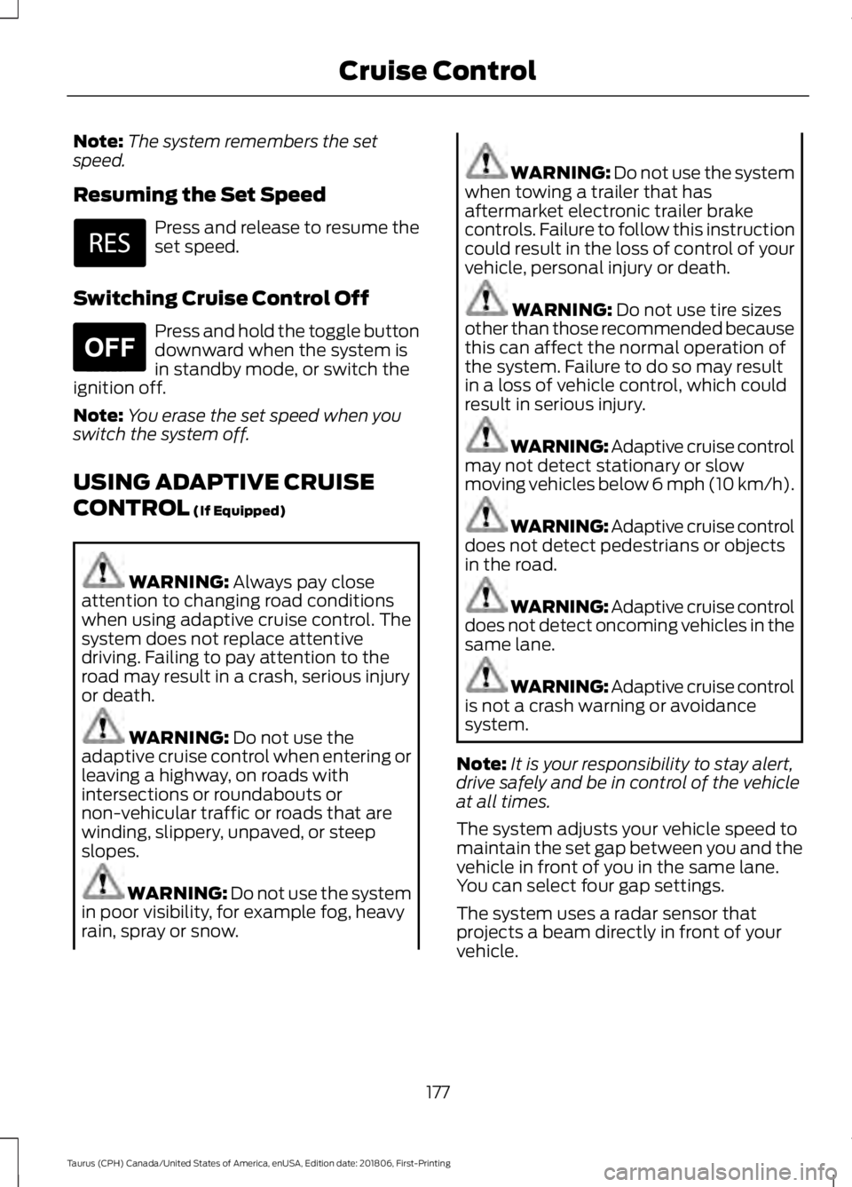 FORD TAURUS 2019  Owners Manual Note:
The system remembers the set
speed.
Resuming the Set Speed Press and release to resume the
set speed.
Switching Cruise Control Off Press and hold the toggle button
downward when the system is
in