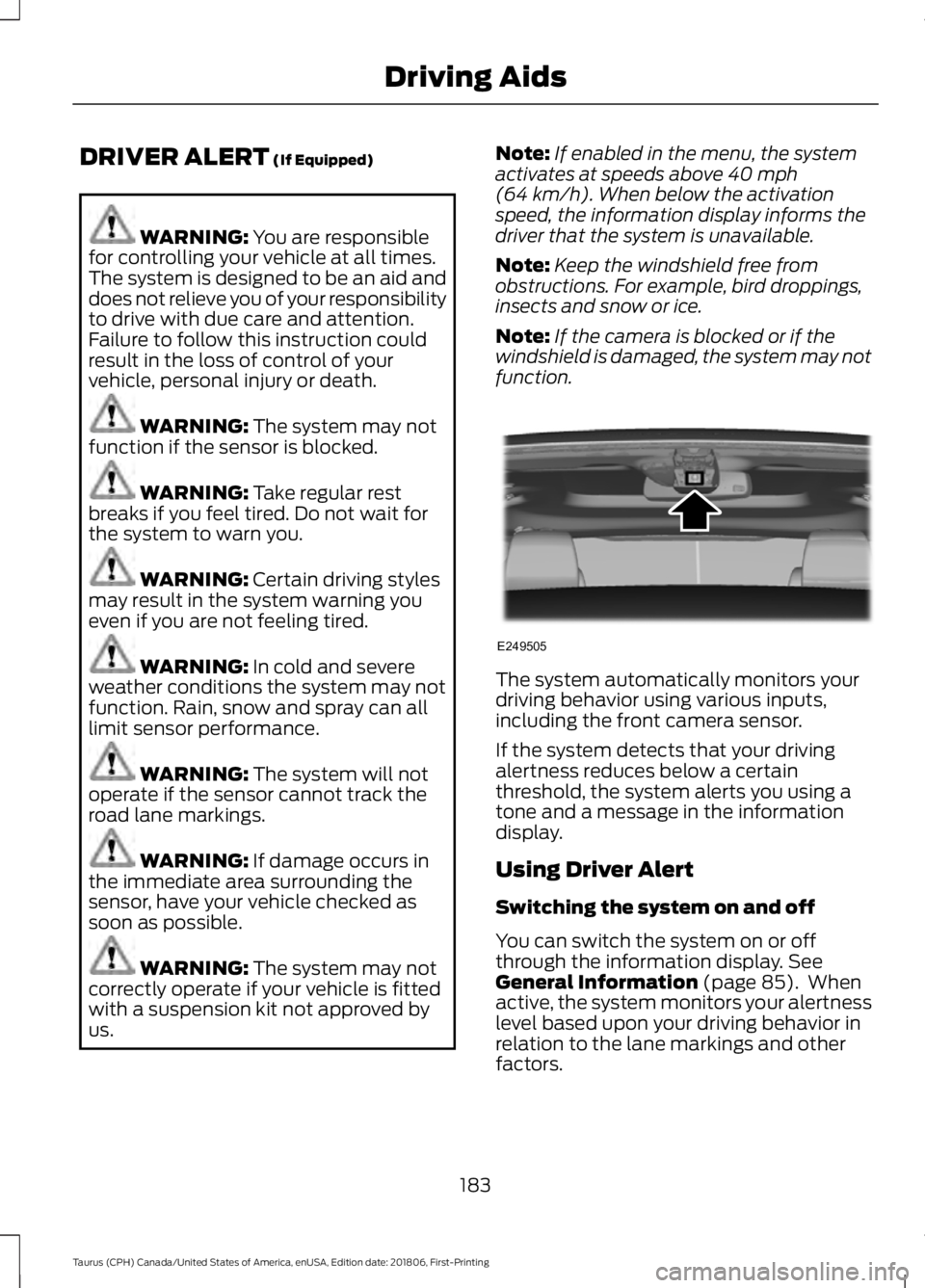FORD TAURUS 2019  Owners Manual DRIVER ALERT (If Equipped)
WARNING: 
You are responsible
for controlling your vehicle at all times.
The system is designed to be an aid and
does not relieve you of your responsibility
to drive with du
