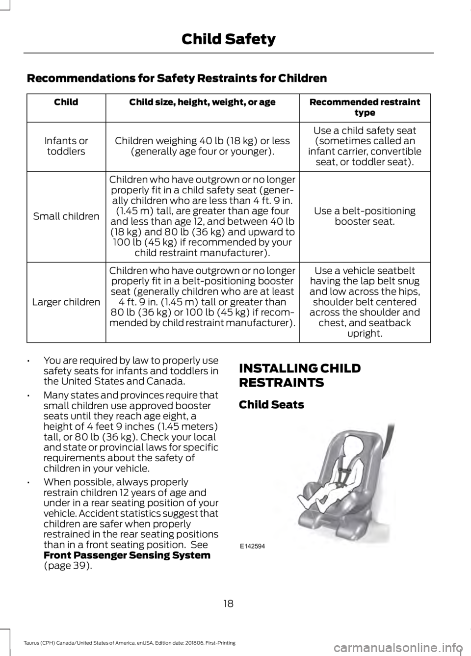 FORD TAURUS 2019  Owners Manual Recommendations for Safety Restraints for Children
Recommended restraint
type
Child size, height, weight, or age
Child
Use a child safety seat(sometimes called an
infant carrier, convertible seat, or 